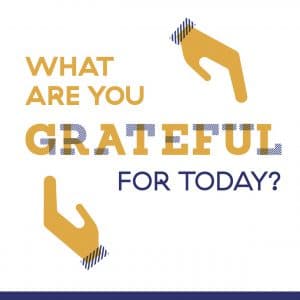 WHAT ARE YOU GRATEFUL FOR TODAY?