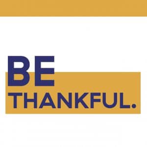 BE THANKFUL.