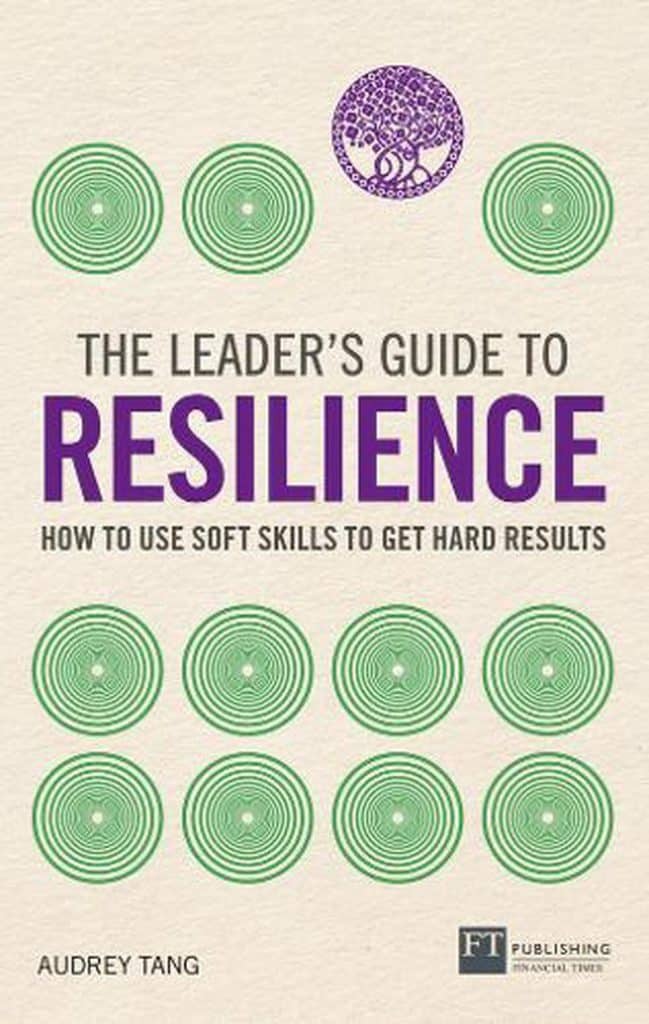 THE LEADER'S GUIDE TO RESILIENCE HOW TO USE SOFT SKILLS TO GET HARD RESULTS